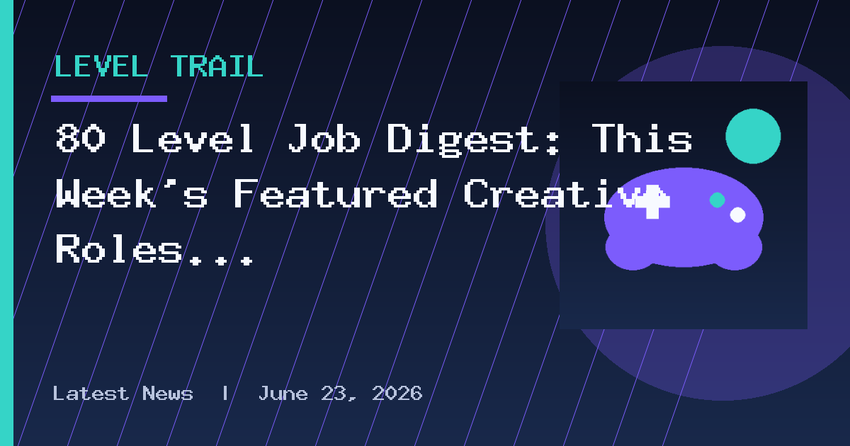 80 Level Job Digest: This Week's Featured Creative Roles