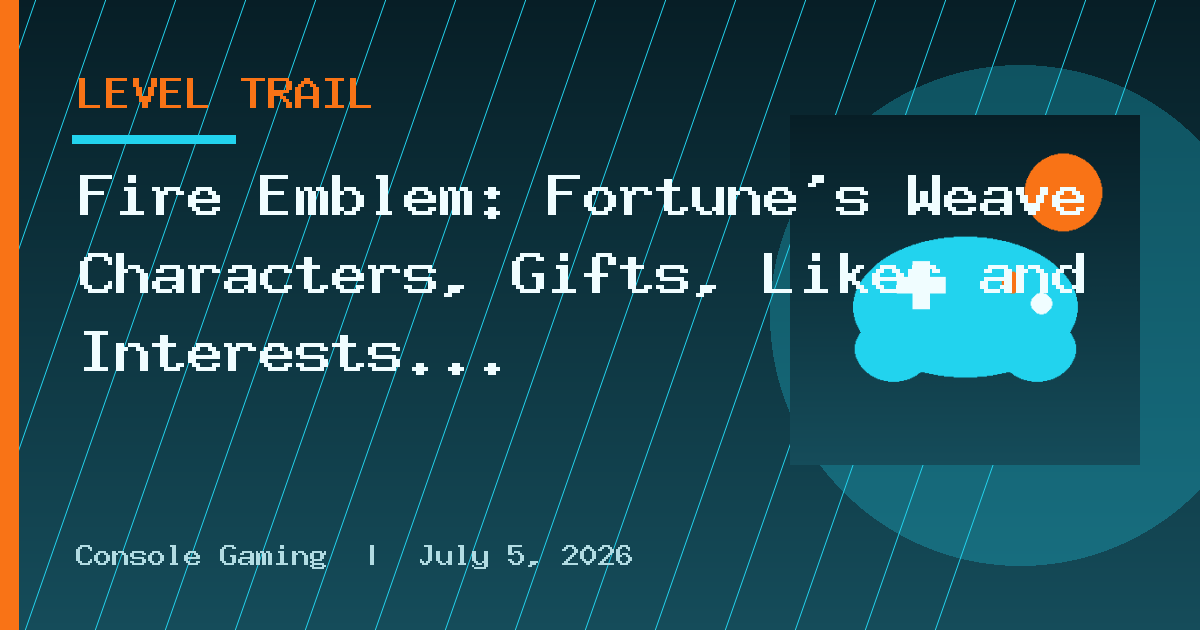 Fire Emblem: Fortune’s Weave Characters, Gifts, Likes and Interests