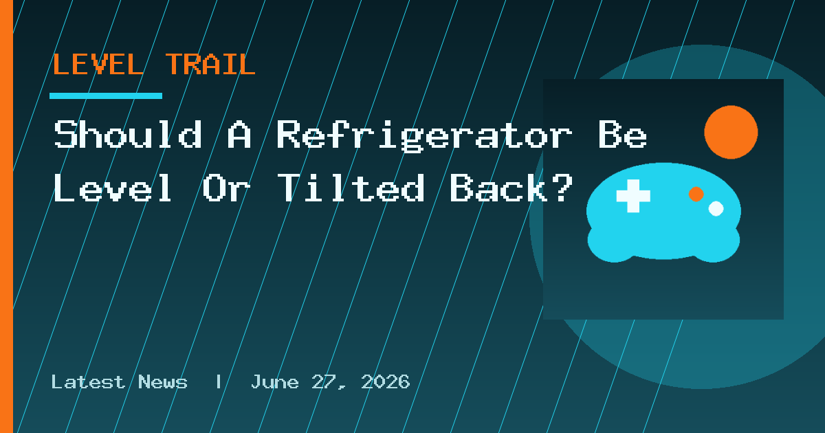 Should A Refrigerator Be Level Or Tilted Back?