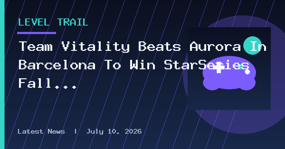 Team Vitality Beats Aurora In Barcelona To Win StarSeries Fall 2026