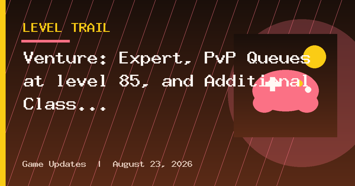 Venture: Expert, PvP Queues at level 85, and Additional Class Balance Updates